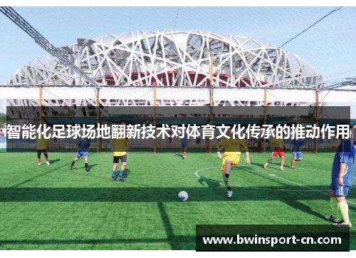 智能化足球场地翻新技术对体育文化传承的推动作用