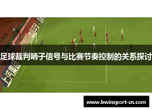 足球裁判哨子信号与比赛节奏控制的关系探讨
